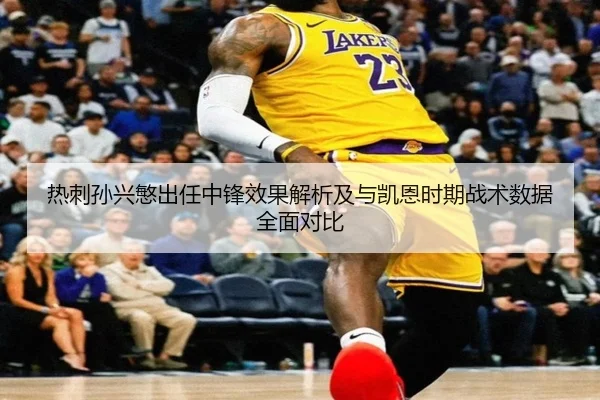 热刺孙兴慜出任中锋效果解析及与凯恩时期战术数据全面对比