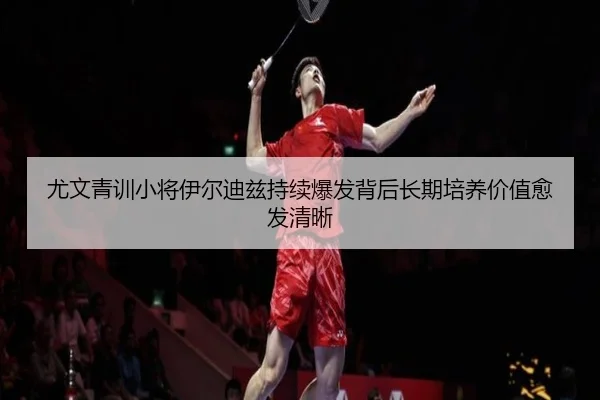 尤文青训小将伊尔迪兹持续爆发背后长期培养价值愈发清晰